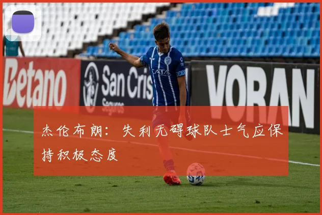 杰伦布朗：失利无碍球队士气应保持积极态度
